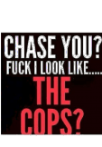 maglietta Chase You? Fuck I look like the cops?