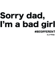 maglietta Sorry dad, I'm a Bad Girl by #BeDifferent Clothing