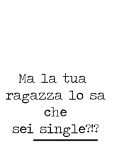 maglietta Ma la tua ragazza lo sa che sei single? 