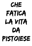 maglietta Che fatica la vita da pistoiese