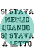 maglietta si stava meglio quando si stava a letto