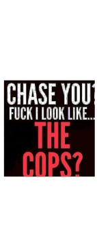 cover Chase You? Fuck I look like the cops?