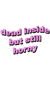 cover dead inside but i still horny