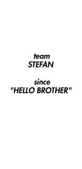 cover Team Stefan since 'Hello Brother' 