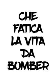 maglietta CHE FATICA LA VITA DA BOMBER