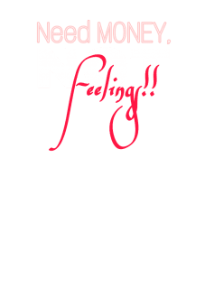 maglietta need money, not feelings!!