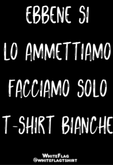 maglietta Ebbene si lo ammettiamo facciamo solo t-shirt bianche